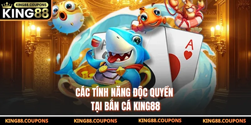 Các tính năng độc quyền tại bắn cá King88