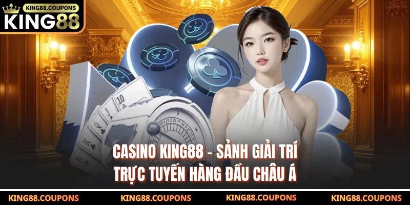 Casino KING88 – Sảnh Giải Trí Trực Tuyến Hàng Đầu Châu Á