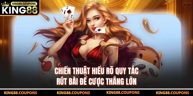 Chiến thuật hiểu rõ quy tắc rút bài để cược thắng lớn