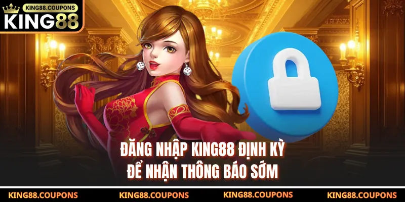 Đăng nhập KING88 định kỳ để nhận thông báo sớm