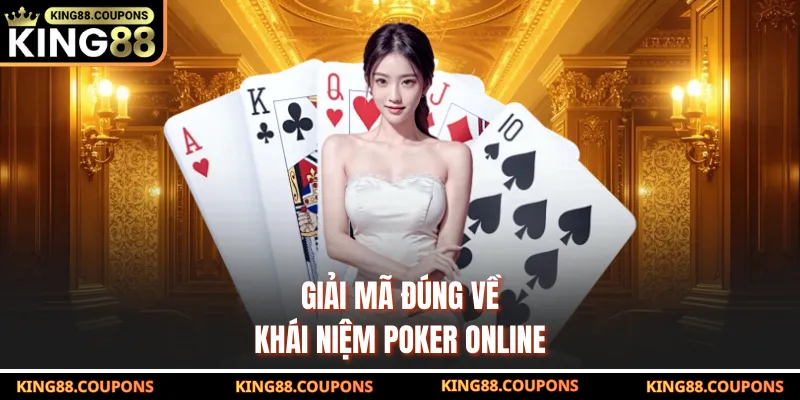 Giải mã đúng về khái niệm poker online