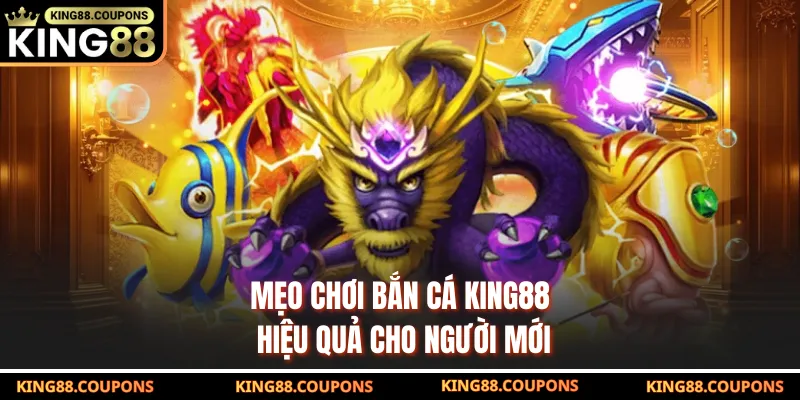 Mẹo chơi bắn cá King88 hiệu quả cho người mới