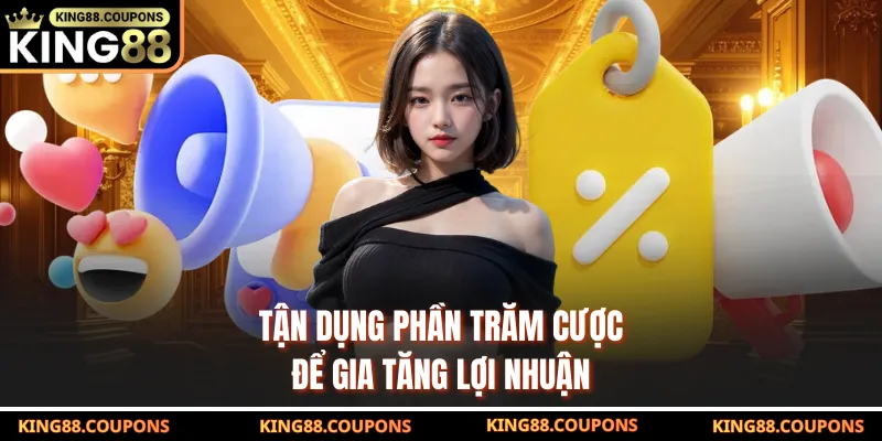 Tận dụng phần trăm cược để gia tăng lợi nhuận