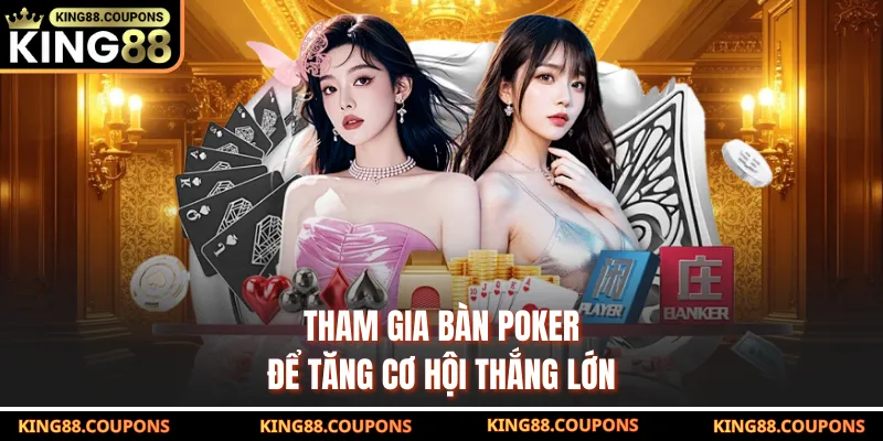 Tham gia bàn Poker để tăng cơ hội thắng lớn