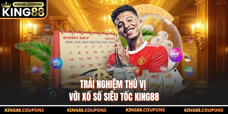 Trải nghiệm thú vị với xổ số siêu tốc King88